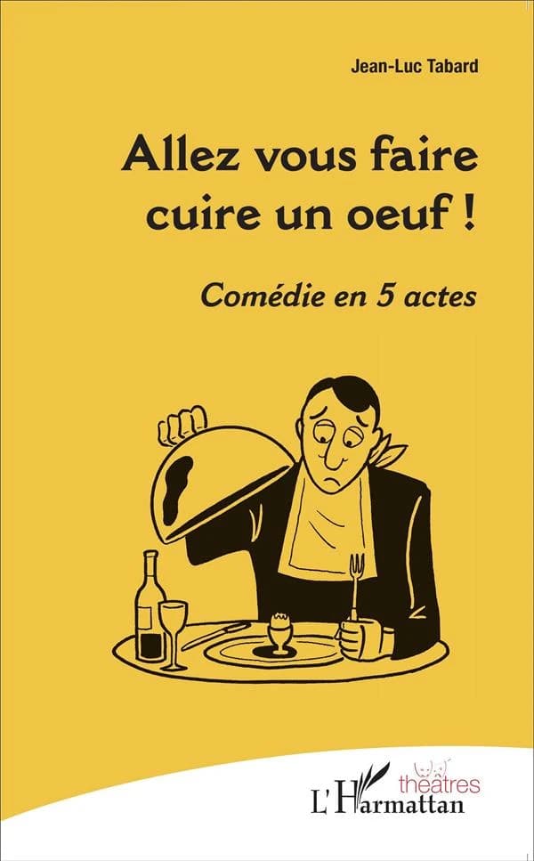 Allez vous faire cuire un oeuf ! : comédie en 5 actes