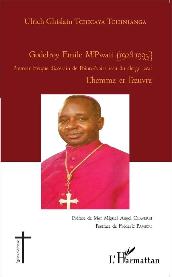 Godefroy Émile M'Pwati, 1928-1995 : premier évêque diocésain de Pointe-Noire issu du clergé local : l'homme et l'oeuvre