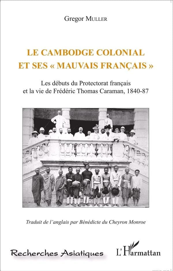 Le Cambodge colonial et ses mauvais Français : les débuts du protectorat français et la vie de Frédéric Thomas Caraman, 1840-87