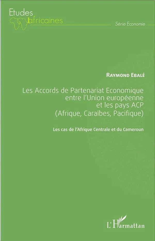 Les Accords de partenariat économique entre l'Union européenne et les pays ACP, Afrique, Caraïbes, Pacifique : les cas de l'Afrique centrale et du Cameroun