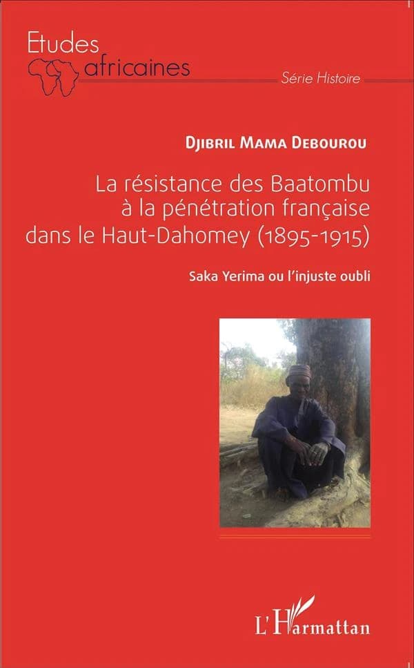 La résistance des Baatombu à la pénétration française dans le Haut-Dahomey, 1895-1915 : Saka Yerima ou l'injuste oubli