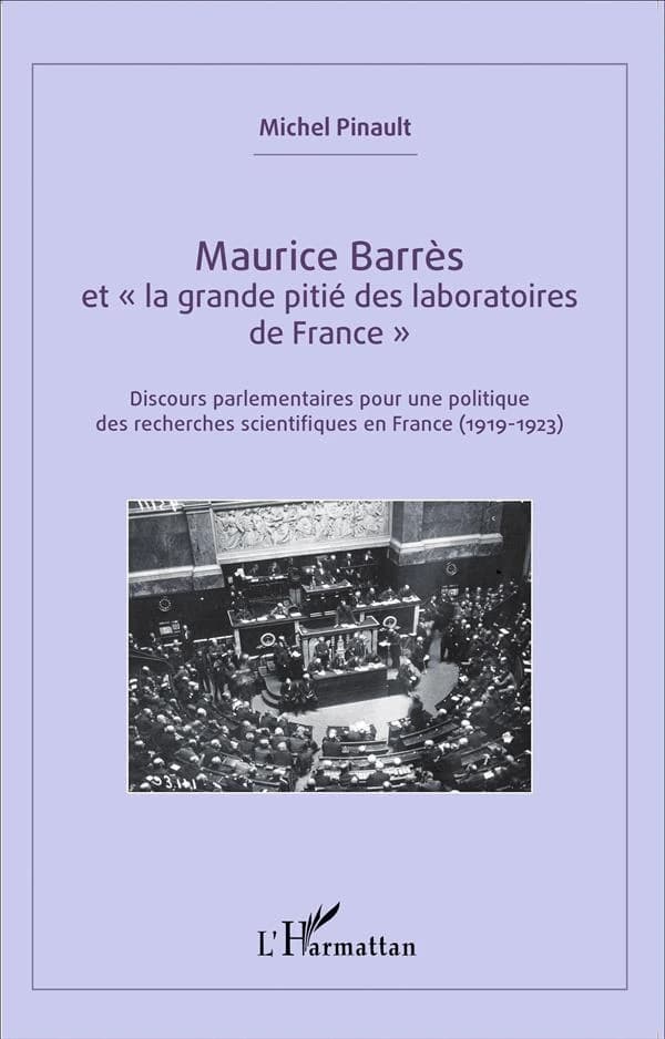 Maurice Barrès et la grande pitié des laboratoires de France : discours parlementaires pour une politique des recherches scientifiques en France, 1919-1923