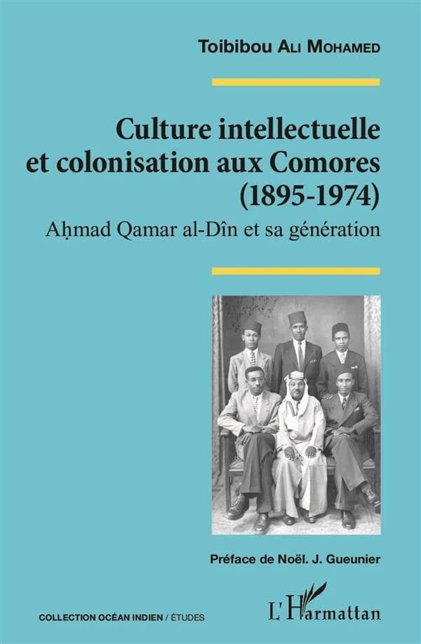 Culture intellectuelle et colonisation aux Comores, 1895-1974 : Aḥmad Qamar al-Dîn et sa génération