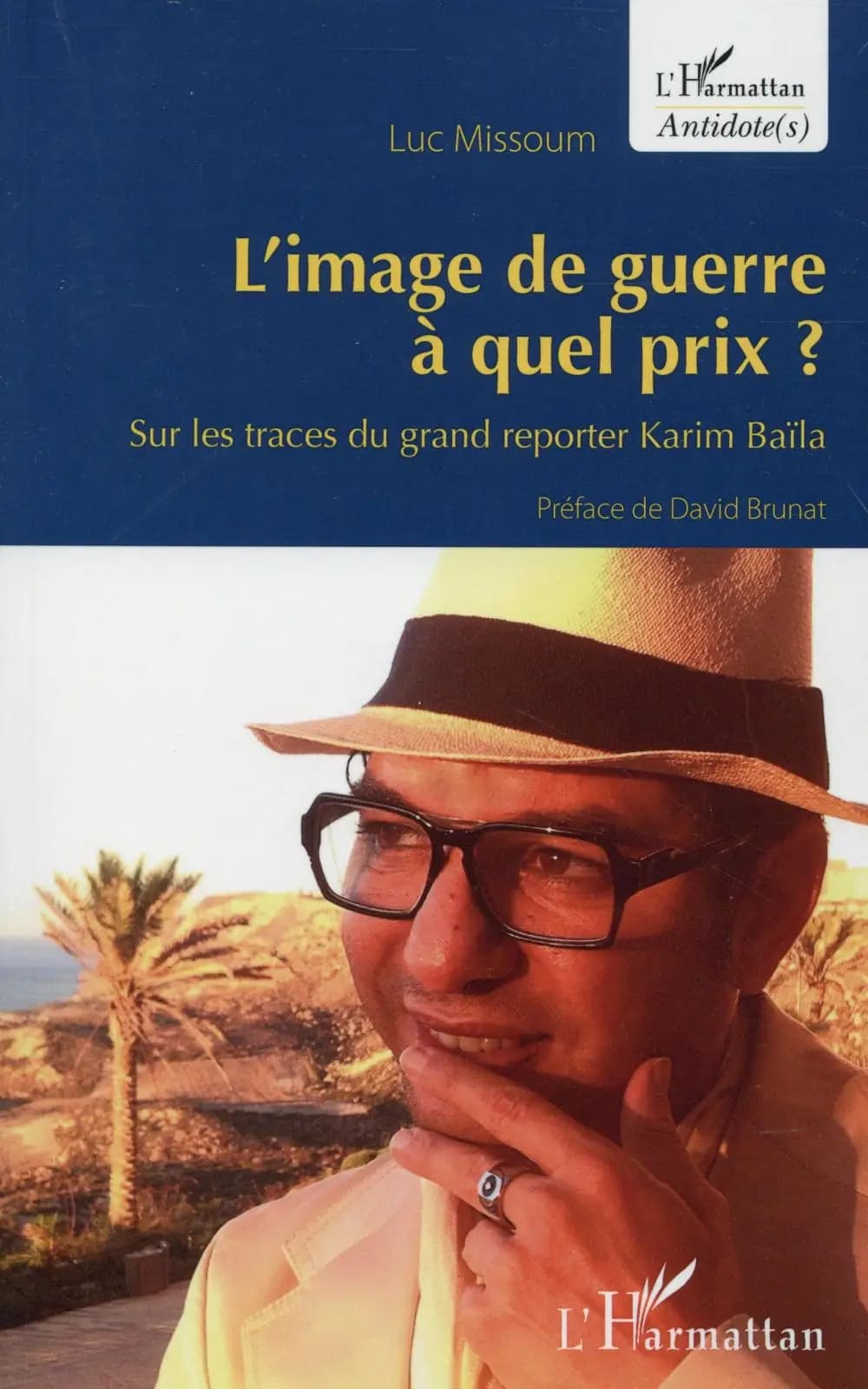 L'image de guerre à quel prix ? : sur les traces du grand reporter Karim Baïla