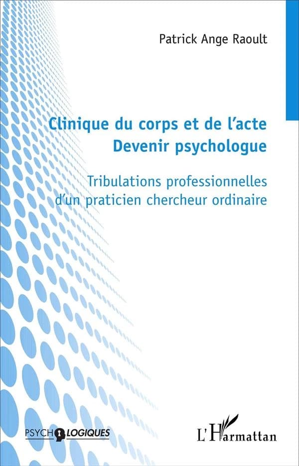 Clinique du corps et de l'acte, devenir psychologue : tribulations professionnelles d'un praticien chercheur ordinaire