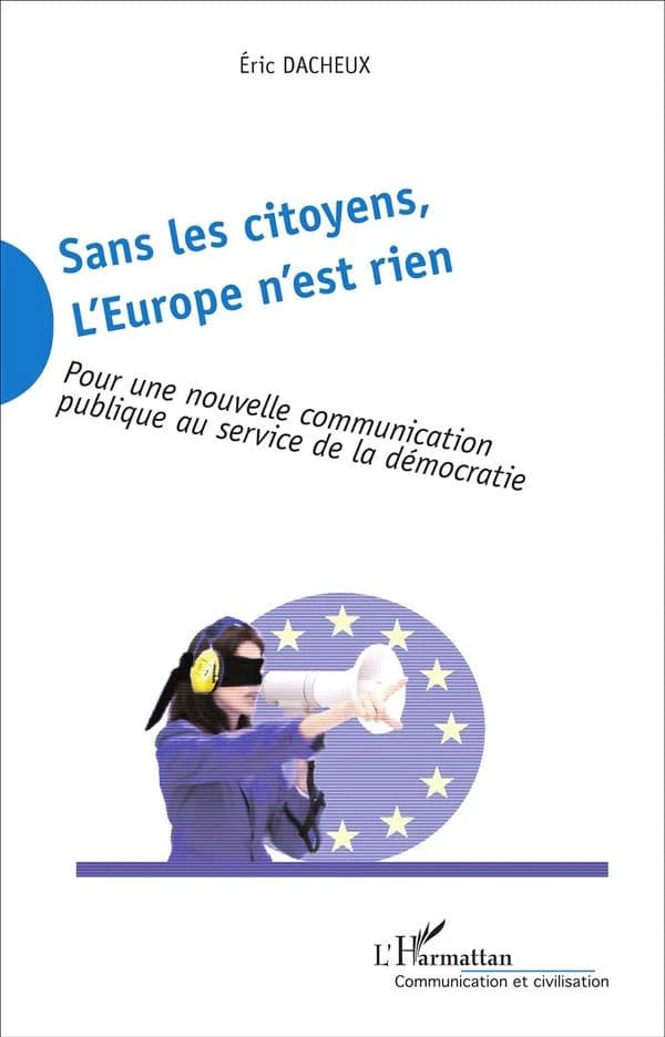 Sans les citoyens, l'Europe n'est rien : pour une nouvelle communication publique au service de la démocratie