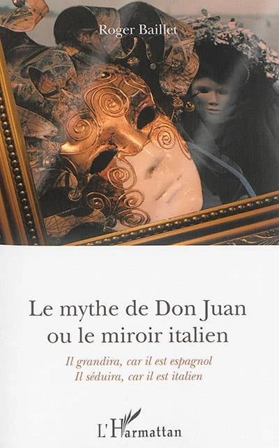 Le mythe de Don Juan ou Le miroir italien : il grandira, car il est espagnol, il séduira, car il est italien