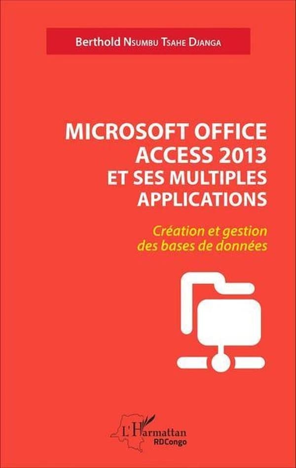Microsoft Office Access 2013 et ses multiples applications : création et gestion des bases de données