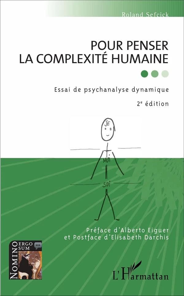 Pour penser la complexité humaine : essai de psychanalyse dynamique (2e éd. revue et corrigée) Roland Sefcick ; préface d'Alberto Eiguer ; postface d'Élisabeth Darchis