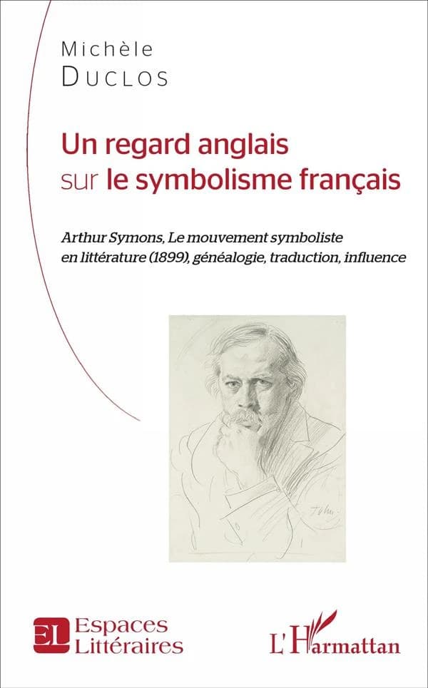 Un regard anglais sur le symbolisme français : Arthur Symons, "Le mouvement symboliste en littérature", 1899, généalogie, traduction, influence