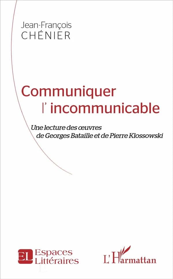Communiquer l'incommunicable : une lecture des oeuvres de Georges Bataille et de Pierre Klossowski