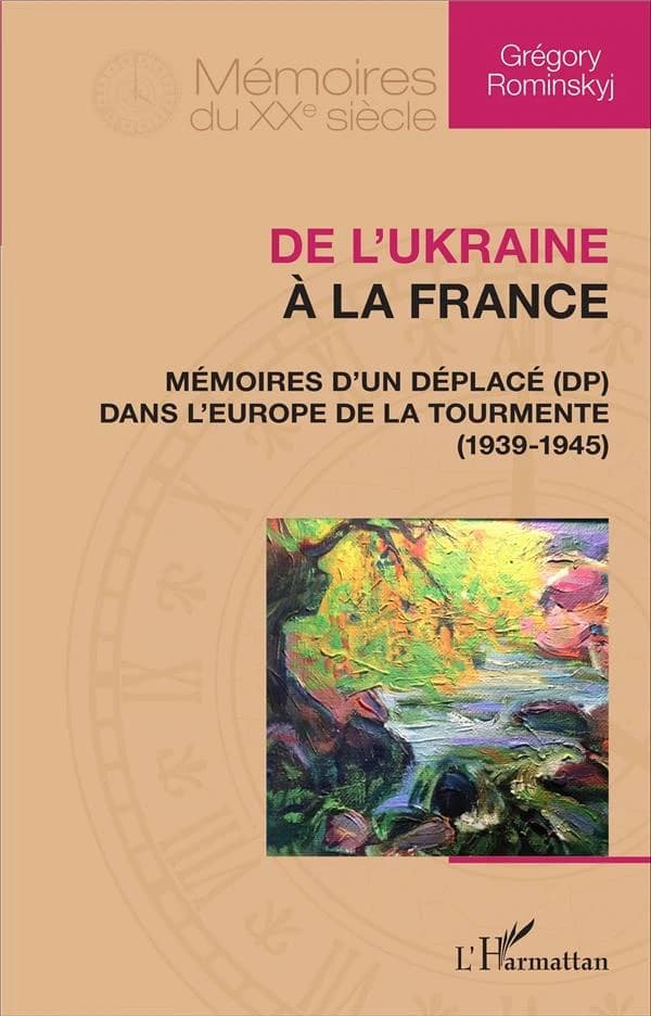 De l'Ukraine à la France : mémoires d'un déplacé, DP, dans l'Europe de la tourmente, 1939-1945
