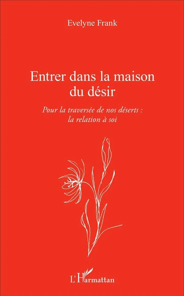 "Entrer dans la maison du désir" : pour la traversée de nos déserts, la relation à soi