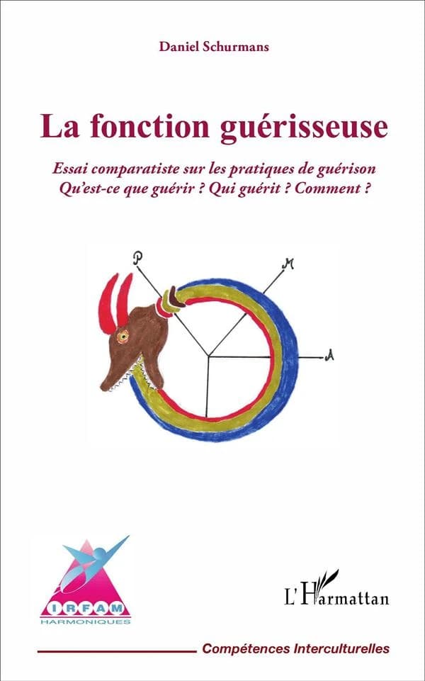 La fonction guérisseuse : essai comparatiste sur les pratiques de guérison : qu'est-ce que guérir ? Qui guérit ? Comment ?