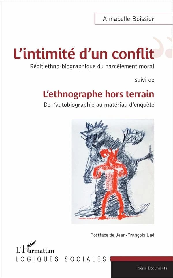 L'intimité d'un conflit : récit ethno-biographique du harcèlement moral ; suivi de L'ethnographe hors terrain : de l'autobiographie au matériau d'enquête