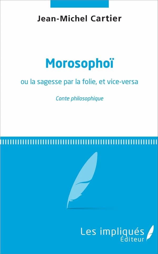 Morosophoï : ou la sagesse par la folie, et vice-versa : conte philosophique