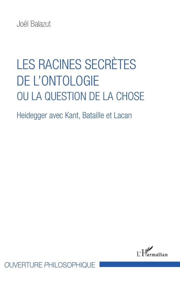 Les racines secrètes de l'ontologie ou La question de la chose : Heidegger avec Kant, Bataille et Lacan