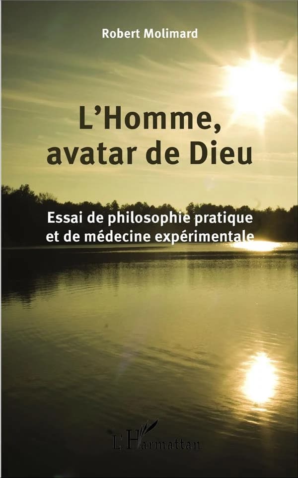 L'homme, avatar de Dieu : essai de philosophie pratique et de médecine expérimentale