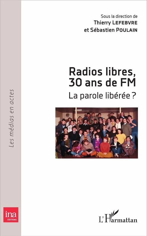 Radios libres, 30 ans de FM : la parole libérée ? : actes de colloque, Université Paris Diderot, 20-21 mai 2011