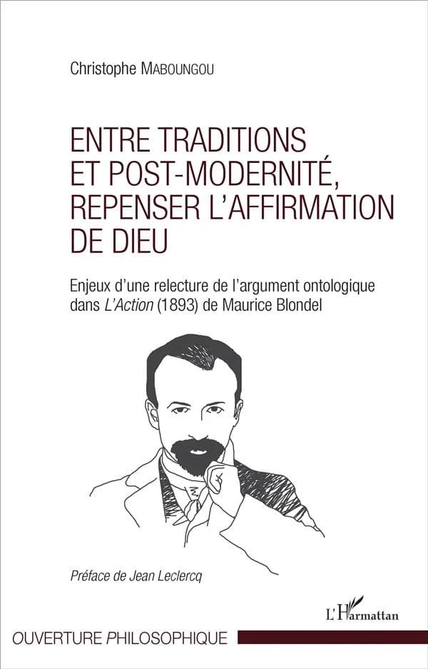 Entre traditions et post-modernité, repenser l'affirmation de Dieu : enjeux d'une relecture de l'argument ontologique dans "L'action", 1893 de Maurice Blondel