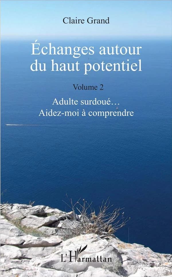 Échanges autour du haut potentiel. Volume 2, Adulte surdoué, aidez-moi à comprendre