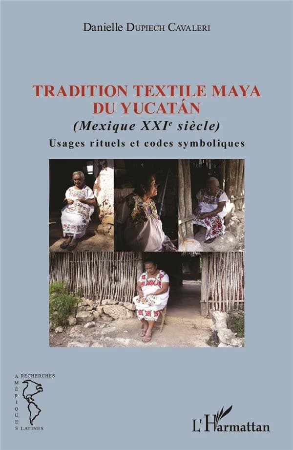 Tradition textile maya du Yucatan : Mexique XXIe siècle : usages rituels et codes symboliques