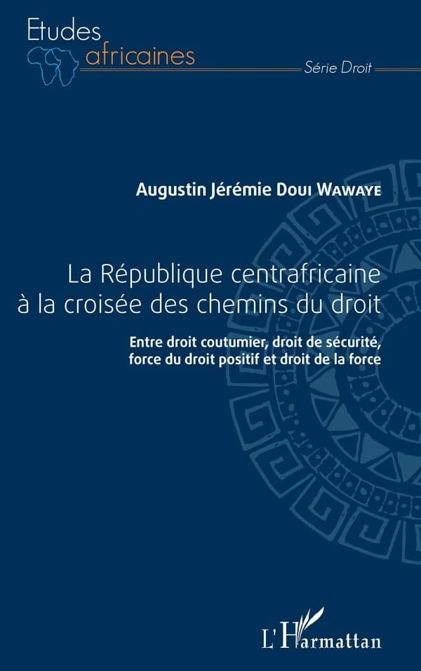 La République centrafricaine à la croisée des chemins du droit : entre droit coutumier, droit de sécurité, force du droit positif et droit de la force