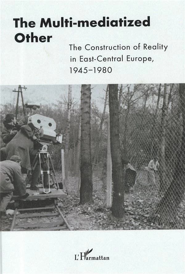 The multi-mediatized other : the construction of reality in East-Central Europe, 1945-1980