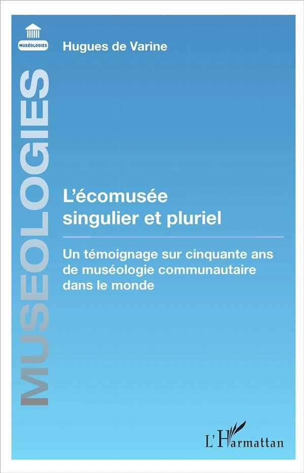 L'écomusée singulier et pluriel : un témoignage sur cinquante ans de muséologie communautaire dans le monde