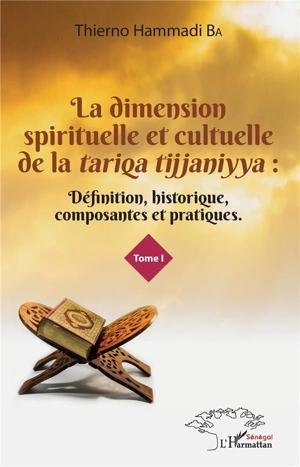 La dimension spirituelle et culturelle de la tariqa tijjaniyya : définition, historique, composantes et pratiques. Tome I
