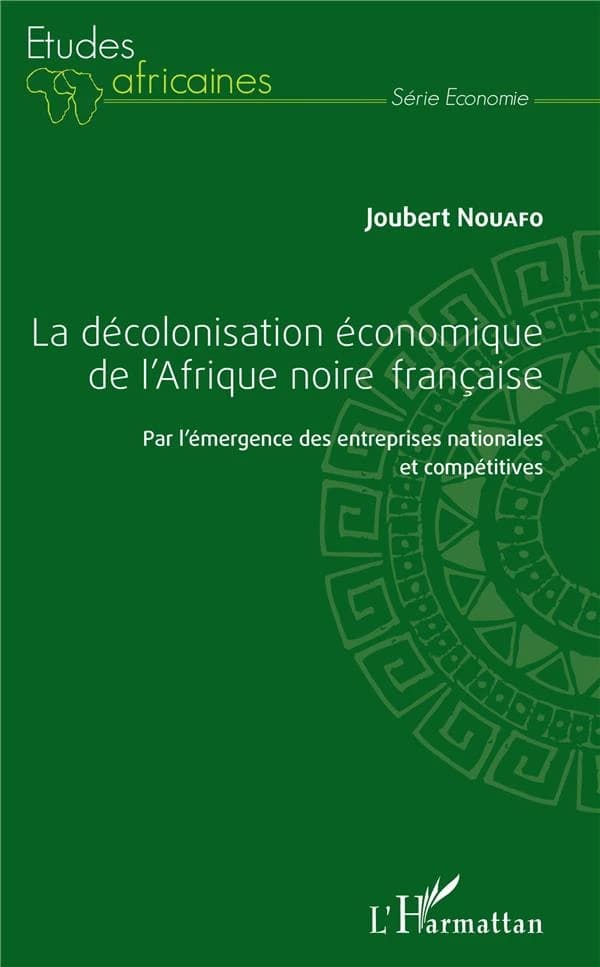 La décolonisation économique de l'Afrique noire française : par l'émergence des entreprises nationales et compétitives
