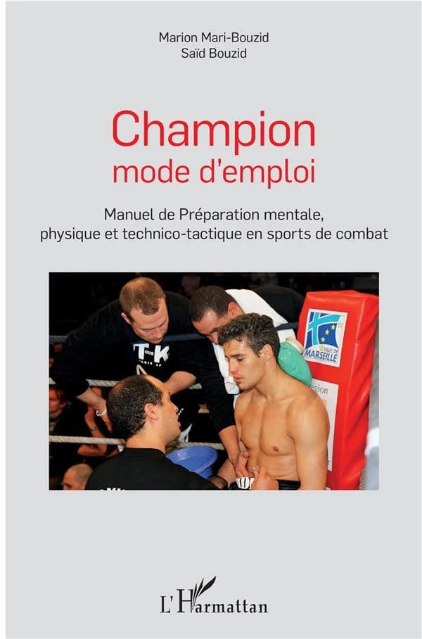Champion mode d'emploi : manuel de préparation mentale, physique et techno-tactique en sports de combat