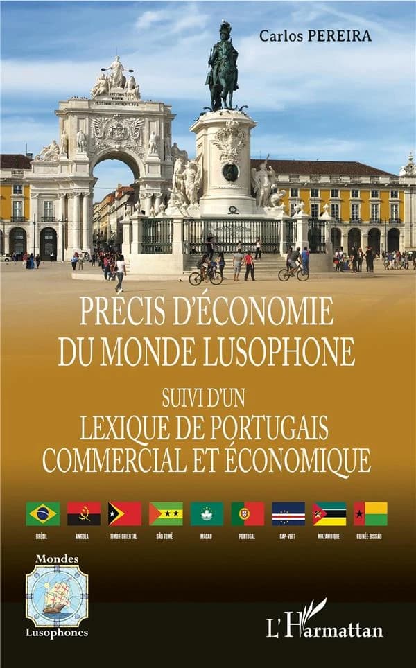 Précis d'économie du monde lusophone ; suivi d'un Lexique du portugais commercial et économique : Portugal, Brésil, Angola, Mozambique, Cap-Vert, Guinée-Bissau, São Tomé e Príncipe, Timor oriental, Macau