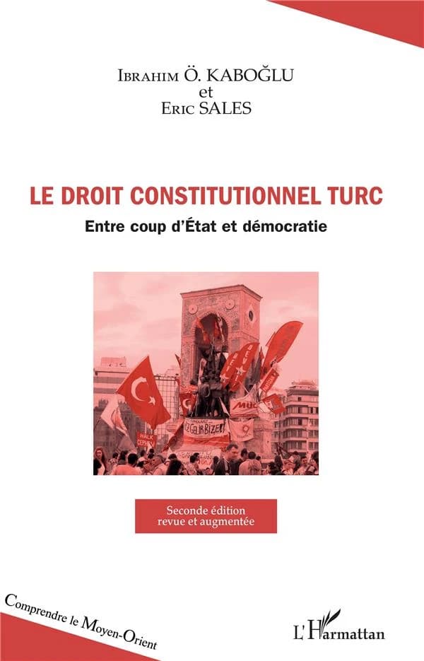 Le droit constitutionnel turc : entre coups d'État et démocratie (2e éd. revue et augmentée) Ibrahim Ö. Kaboğlu et Éric Sales