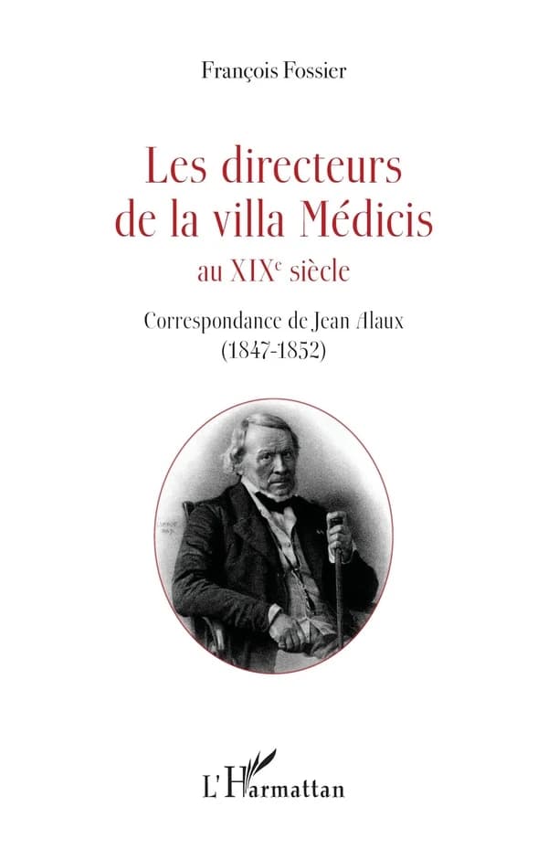 Les directeurs de la Villa Médicis au XIXème siècle. Correspondance de Jean Alaux, 1847-1852