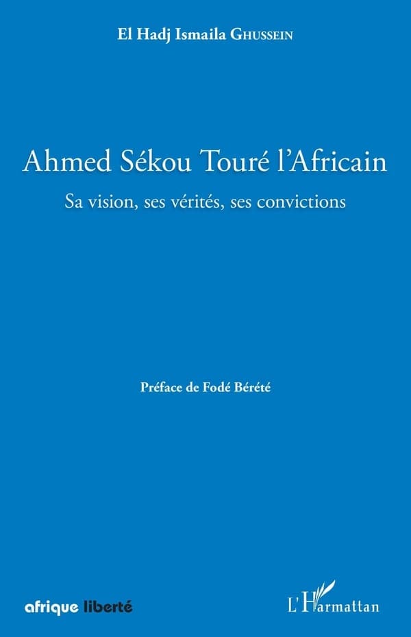 Ahmed Sékou Touré l'Africain : sa vision, ses vérités, ses convictions