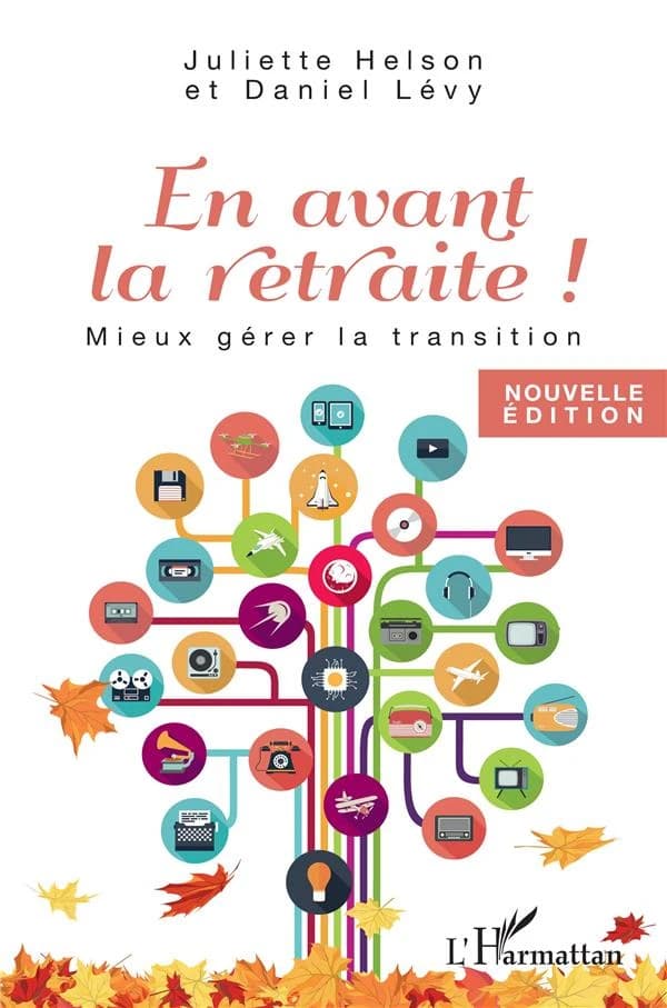 En avant la retraite ! : mieux gérer la transition (Nouvelle éd.) Juliette Helson et Daniel Lévy