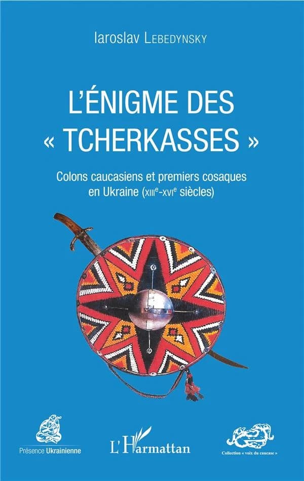 L'énigme des Tcherkasses : colons caucasiens et premiers Cosaques en Ukraine, XIIIe-XVIe siècles