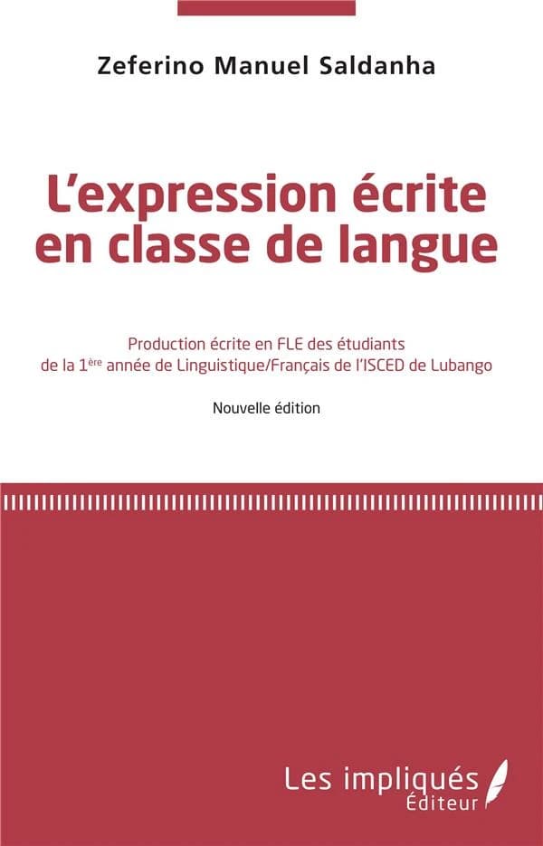 L'expression écrite en classe de langue : production écrite en FLE de la 1ère année de linguistique-français de l'ISCED de Lubango (Nouvelle éd.) Zeferino Manuel Saldanha