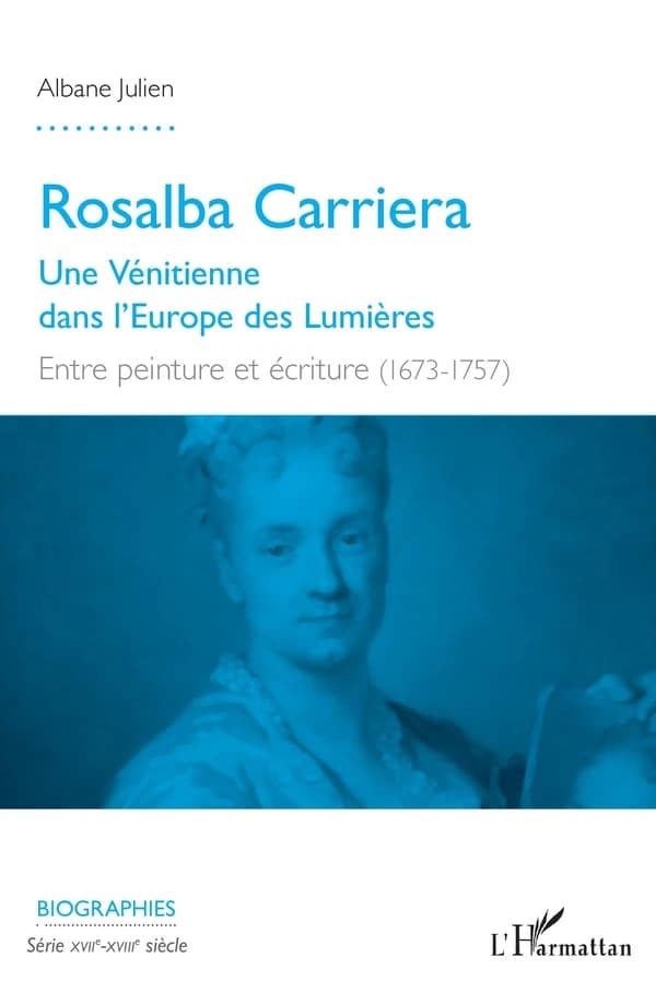 Rosalba Carriera : une Vénitienne dans l'Europe des Lumières : entre peinture et écriture, 1673-1757