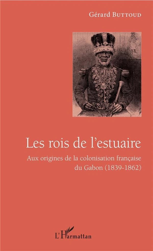 Les rois de l'estuaire : aux origines de la colonisation française du Gabon, 1839-1862