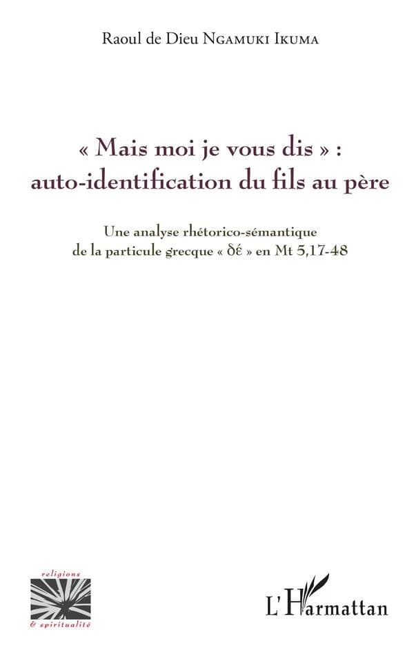 "Mais moi je vous dis" : auto-identification du Fils au Père : une analyse rhétorico-sémantique de la particule grecque "δέ" en Mt 5, 17-48