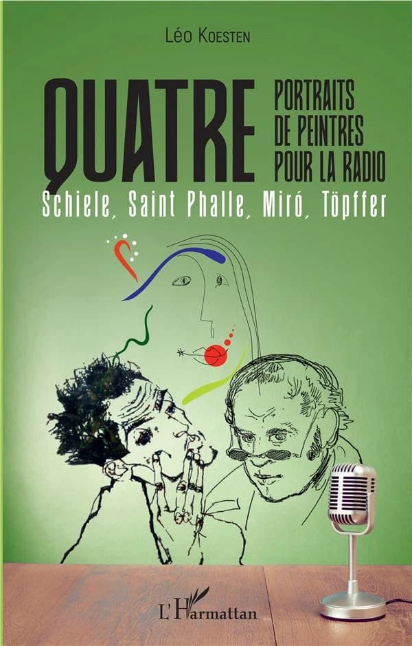 Quatre portraits de peintres pour la radio : Schiele, Saint Phalle, Miró, Töpffer