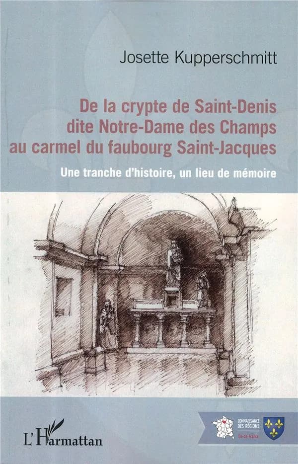 De la crypte de Saint-Denis dite Notre-Dame-des-Champs au Carmel du faubourg Saint-Jacques : une tranche d'histoire, un lieu de mémoire