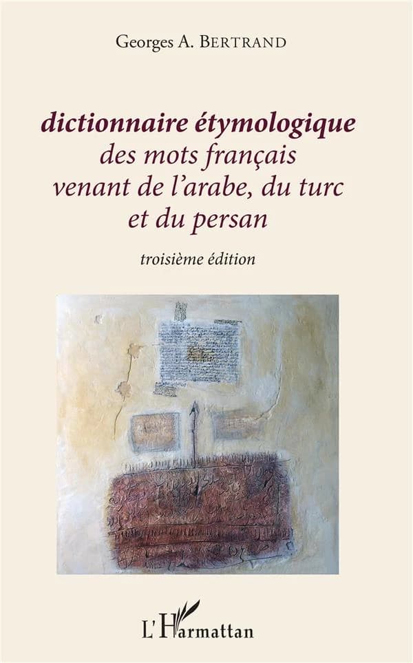 Dictionnaire étymologique des mots français venant de l'arabe, du turc et du persan (3e éd.) Georges A. Bertrand