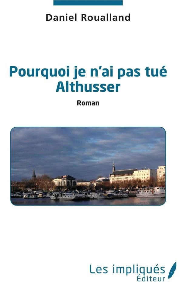 Pourquoi je n'ai pas tué Althusser : roman