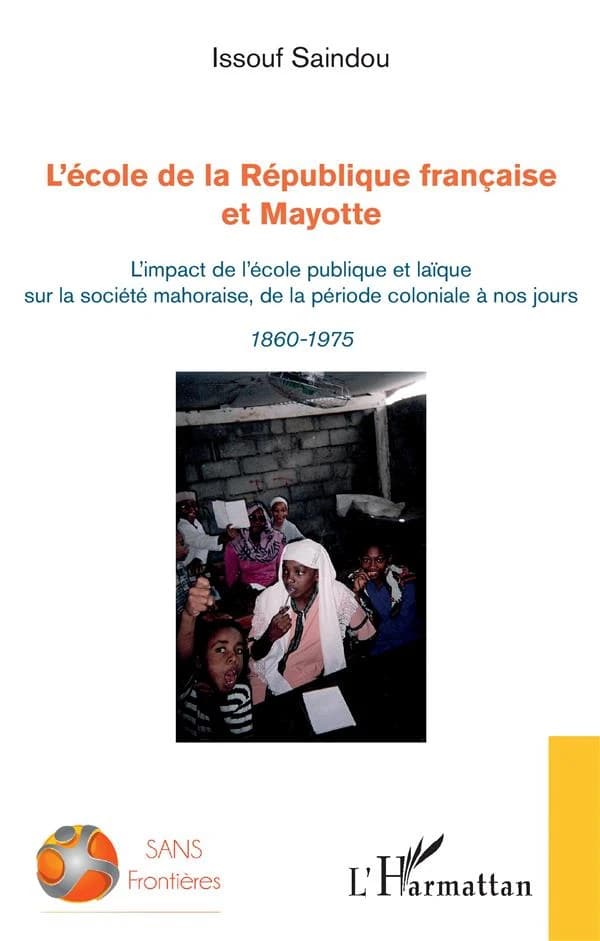 L'école de la République française et Mayotte. L'impact de l'école publique et laïque sur la société mahoraise, de la période coloniale à nos jours, 1860-1975
