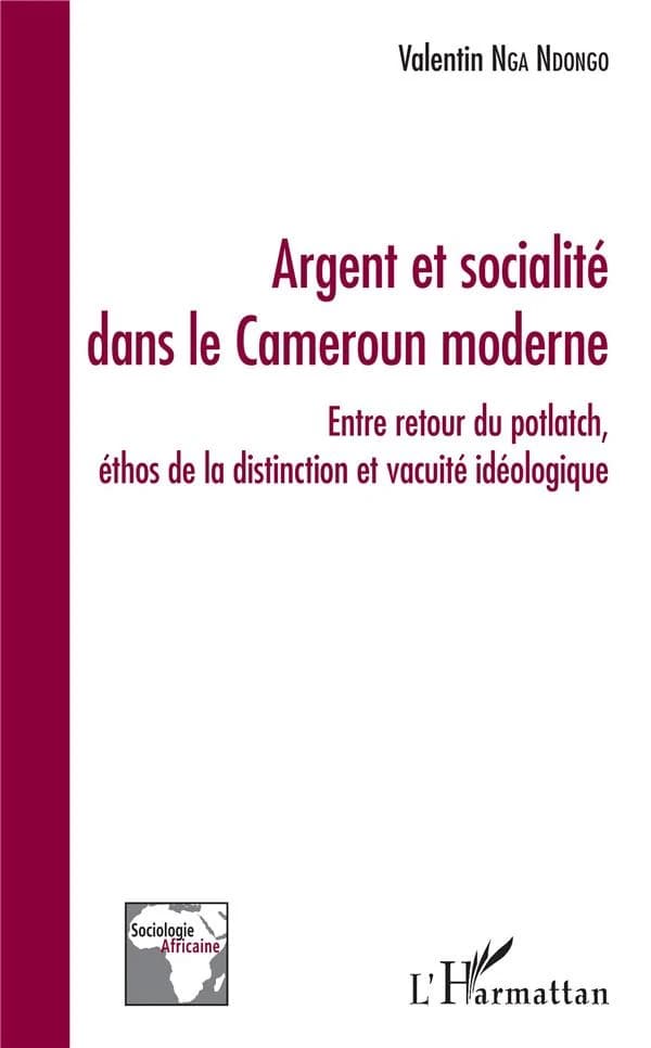 Argent et socialité dans le Cameroun moderne : entre retour du potlatch, éthos de la distinction et vacuité idéologique