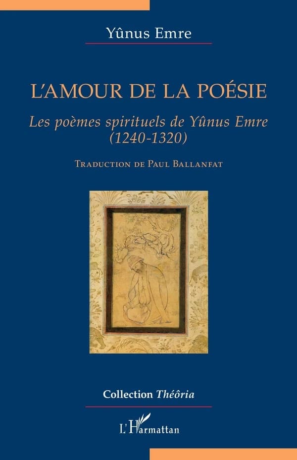 L'amour de la poésie : les poèmes spirituels de Yûnus Emre 1240-1320