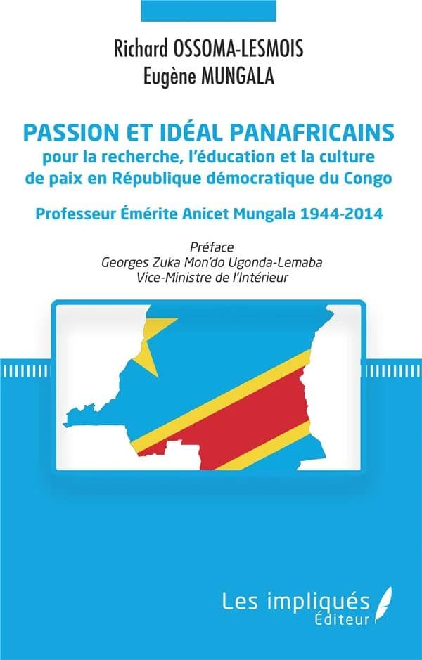 Passion et idéal panafricains pour la recherche, l'éducation et la culture de paix en République démocratique du Congo : professeur émérite Anicet Mungala, 1944-2014